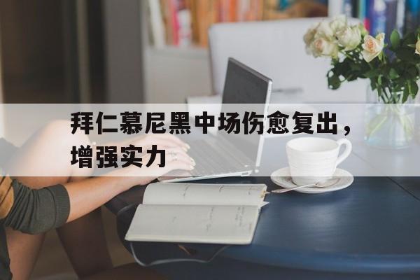 9you娱乐-拜仁慕尼黑中场伤愈复出，增强实力的简单介绍